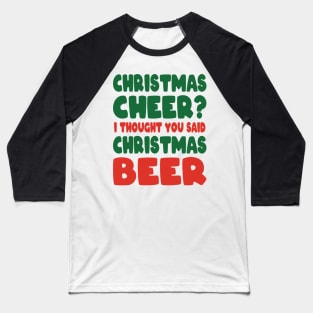 Christmas Cheer I Thought you said Christmas beer Baseball T-Shirt
